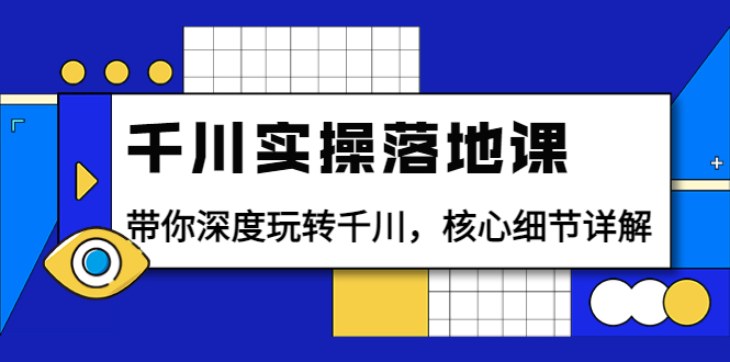 【副业项目4042期】千川实操落地课：带你深度玩转千川，千川投放核心细节详解-青简副业网