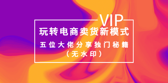 【副业项目4064期】玩转电商卖货新模式，五位大佬分享独门秘籍（无水印）-青简副业网