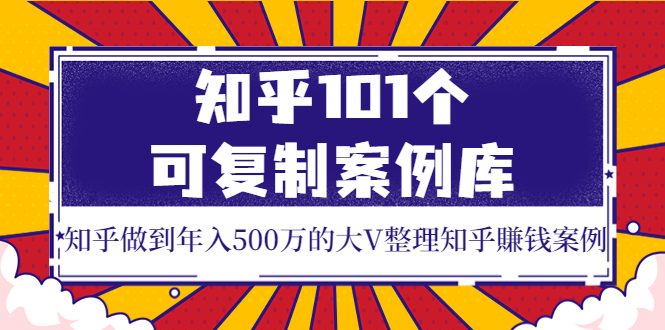 【副业项目4065期】知乎101个可复制案例库，知乎做到年入500万的大V整理知乎賺钱案例-青简副业网