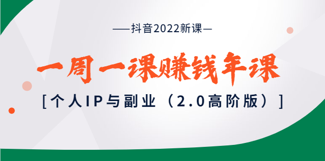 【副业项目4077期】抖音2022新课：一周一课赚钱年课：个人IP与副业-青简副业网