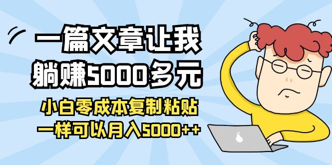 【副业项目4208期】一篇文章让我躺赚5000多元，小白零成本复制粘贴一样可以月入5000+-青简副业网