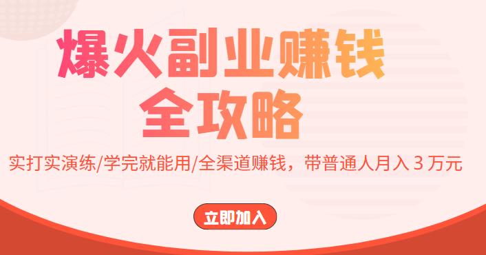 【副业项目4216期】爆火副业赚钱全攻略：实打实演练/学完就能用/全渠道赚钱，带普通人月入３万元-青简副业网