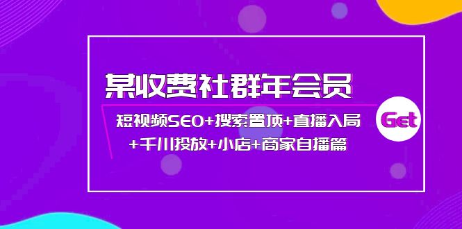 【副业项目4236期】某收费社群年会员：短视频SEO+搜索置顶+直播入局+千川投放+小店+商家自播篇-青简副业网