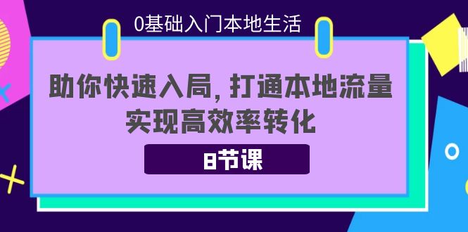【副业项目4237期】0基础入门本地生活：助你快速入局，8节课带你打通本地流量，实现高效率转化-青简副业网
