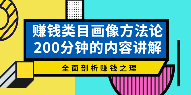 【副业项目4267期】赚钱类目画像方法论，200分钟的内容讲解，全面剖析赚钱之理-青简副业网