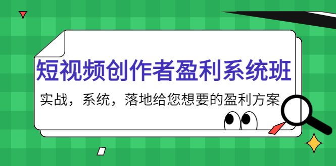 【副业项目4268期】短视频创作者盈利系统班，实战，系统，落地给您想要的盈利方案-青简副业网