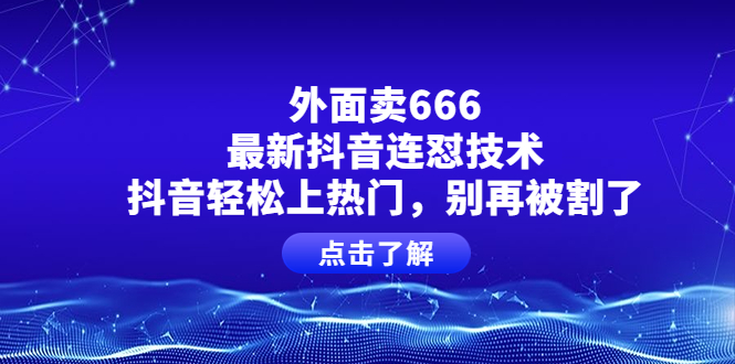 【副业项目4286期】外面卖666的最新抖音连怼技术，抖音轻松上热门，别再被割了-青简副业网