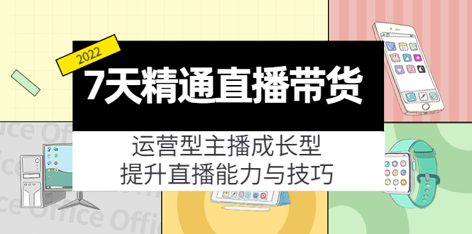 【副业项目4343期】7天精通直播带货，运营型主播成长型，提升直播能力与技巧（19节课）-青简副业网