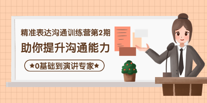 【副业项目4356期】精准表达沟通训练营第2期：助你提升沟通能力，0基础到演讲专家-青简副业网