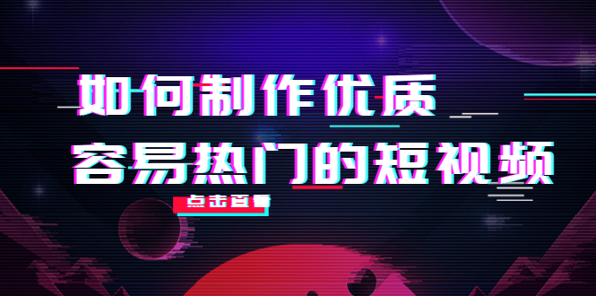 【副业项目4391期】如何制作优质容易热门的短视频：别人没有的，我们都有 实操经验总结-青简副业网