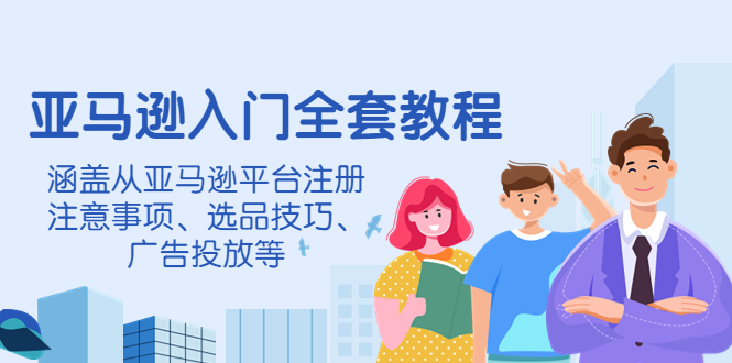【副业项目4400期】亚马逊入门全套教程：涵盖从亚马逊平台注册注意事项、选品技巧、广告投放等-青简副业网