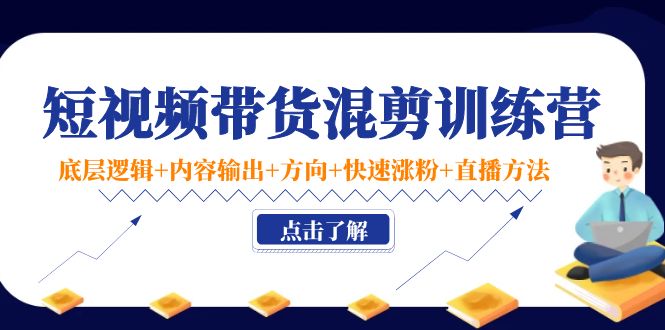 【副业项目4442期】短视频带货混剪训练营：底层逻辑+内容输出+方向+快速涨粉+直播方法-青简副业网