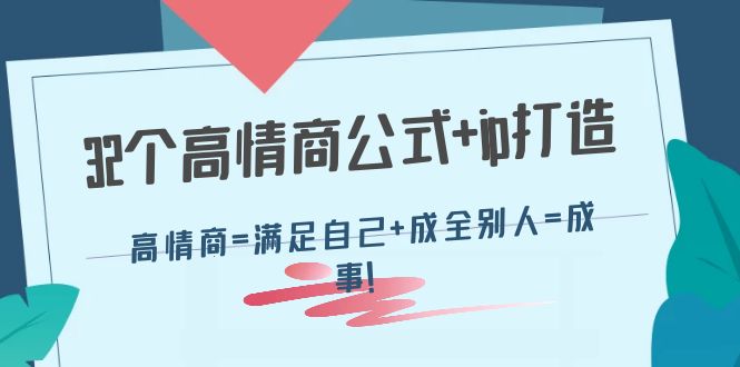 【副业项目4443期】32个高情商公式+ip打造：高情商=满足自己+成全别人=成事-青简副业网