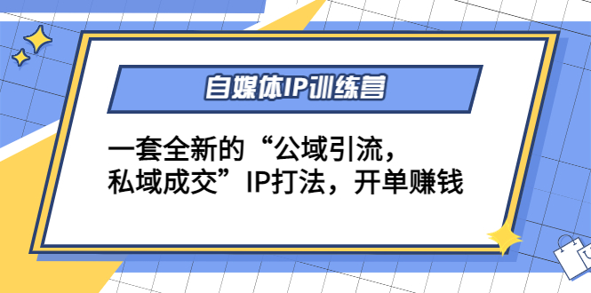 【副业项目4568期】自媒体IP训练营(12+13期)一套全新的“公域引流，私域成交”IP打法 开单赚钱-青简副业网