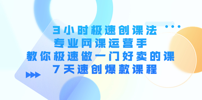 【副业项目4450期】3小时极速创课法，专业网课运营手 教你极速做一门好卖的课 7天速创爆款课程-青简副业网