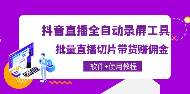 【副业项目4463期】抖音直播全自动录屏工具，批量直播切片带货赚佣金（软件+使用教程）-青简副业网
