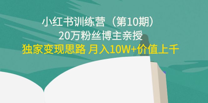【副业项目4469期】小红书训练营（第10期）20万粉丝博主亲授：独家变现思路 月入10W+价值上千-青简副业网