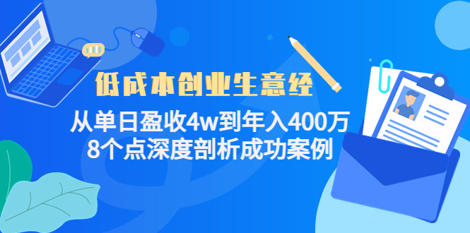 【副业项目4507期】低成本创业生意经：从单日盈收4w到年入400万，8个点深度剖析成功案例-青简副业网