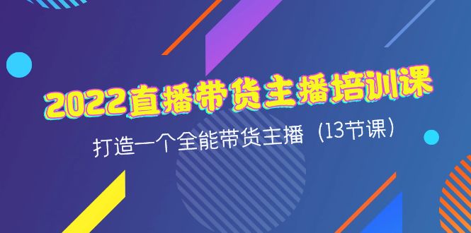 【副业项目4561期】2022直播带货主播培训课，打造一个全能带货主播（13节课）-青简副业网