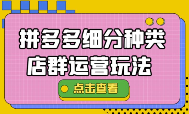 【副业项目4641期】拼多多细分种类店群运营玩法3.0，11月最新玩法，小白也可以操作-青简副业网