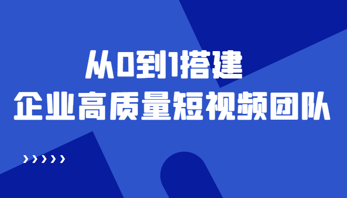 【副业项目4661期】老板必学12节课，教你从0到1搭建企业高质量短视频团队，解决你的搭建难题-青简副业网