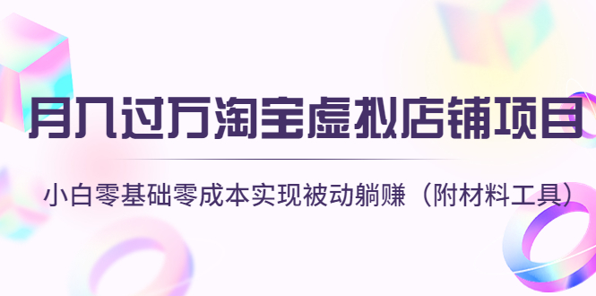 【副业项目4665期】月入过万淘宝虚拟店铺项目，小白零基础零成本实现被动躺赚（附材料工具）-青简副业网
