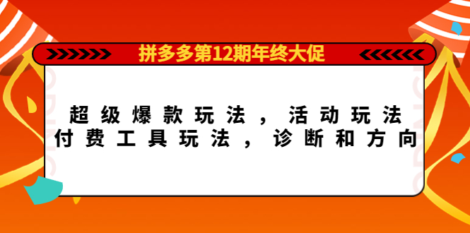 【副业项目4511期】拼多多第12期年终大促：超级爆款玩法，活动玩法，付费工具玩法，诊断和方向-青简副业网