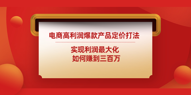 【副业项目4759期】电商高利润爆款产品定价打法：实现利润最大化 如何赚到三百万-青简副业网