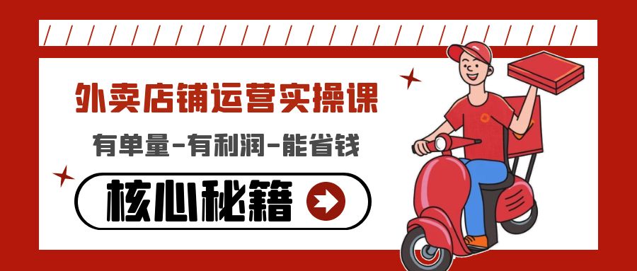 【副业项目4818期】外卖店铺运营实操课：有单量-有利润-能省钱，核心秘籍无保留分享-青简副业网