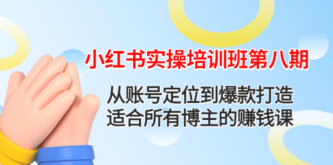 【副业项目4691期】小红书实操培训班第八期：从账号定位到爆款打造，适合所有博主的赚钱课-青简副业网