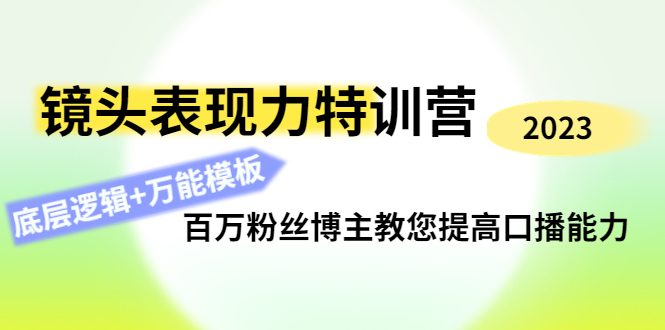 【副业项目4701期】镜头表现力特训营：百万粉丝博主教您提高口播能力，底层逻辑+万能模板-青简副业网