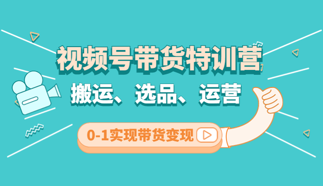 【副业项目4725期】视频号带货特训营(第3期)：搬运、选品、运营、0-1实现带货变现-青简副业网
