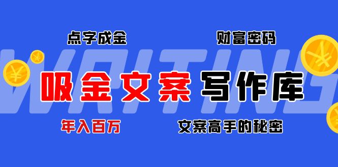 【副业项目4751期】吸金文案写作库：揭秘点字成金的财富密码，年入百万文案高手的秘密-青简副业网