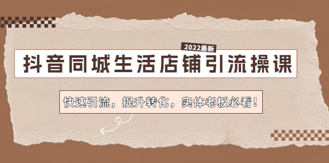 【副业项目4755期】抖音同城生活店铺引流操课：快速引流，提升转化，实体老板必看-青简副业网