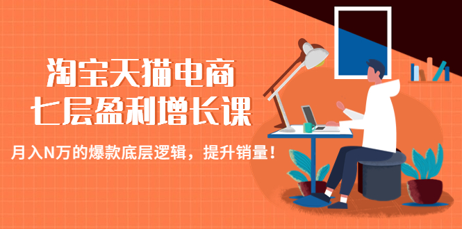 【副业项目4874期】淘宝天猫电商七层盈利增长课：月入N万的爆款底层逻辑，提升销量-青简副业网