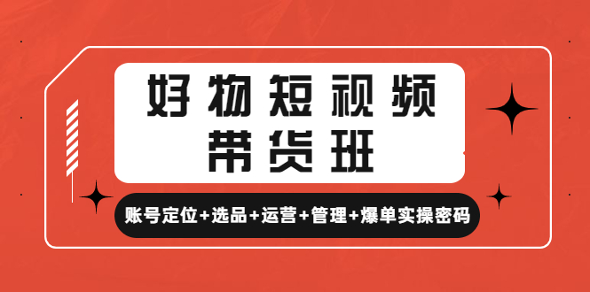 【副业项目4852期】好物短视频带货班：账号定位+选品+运营+管理+爆单实操密码-青简副业网