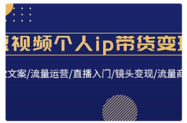 【副业项目4835期】短视频个人ip带货变现：爆款文案/流量运营/直播入门/镜头变现/流量商业-青简副业网