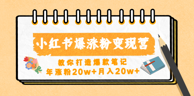 【副业项目4885期】小红书爆涨粉变现营（第五期）教你打造爆款笔记，年涨粉20w+月入20w+-青简副业网
