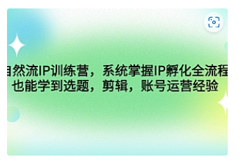 【副业项目4920期】自然流IP训练营，系统掌握IP孵化全流程，也能学到选题，剪辑，账号运营经验-青简副业网
