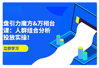 【副业项目4944期】达摩盘引力魔方&万相台投放课：人群组合分析，高效投放实操-青简副业网