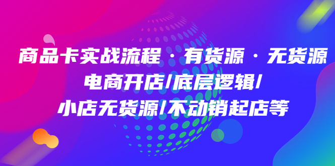 【副业项目5099期】商品卡实战流程·有货源无货源 电商开店/底层逻辑/小店无货源/不动销起店等-青简副业网