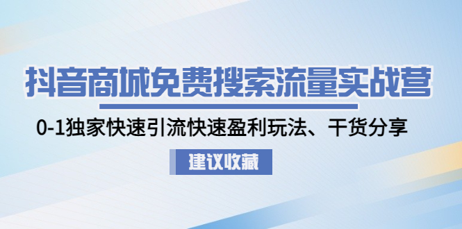 【副业项目5002期】抖音商城免费搜索流量实战营：0-1独家快速引流快速盈利玩法、干货分享-青简副业网