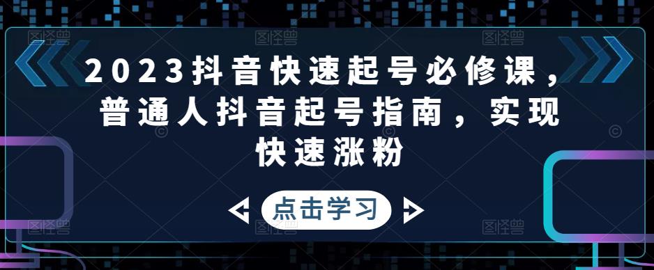 【副业项目5071期】2023抖音快速起号必修课，普通人抖音起号指南，实现快速涨粉-青简副业网