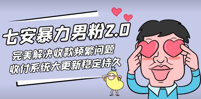 【副业项目5132期】七安暴力男粉2.0 完美解决收款频繁问题 收付系统大更新稳定持久(教程+素材)-青简副业网