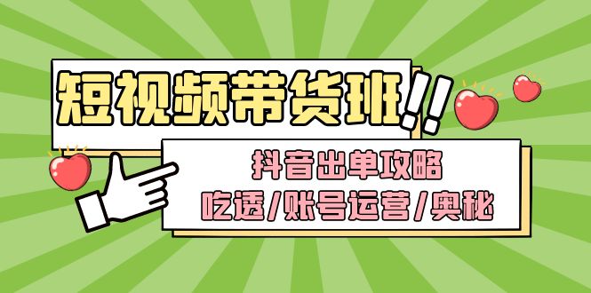 【副业项目5083期】短视频带货内训营：抖音出单攻略，吃透/账号运营/奥秘，轻松带货-青简副业网