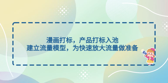 【副业项目5102期】漫画打标，产品打标入池，建立流量模型，为快速放大流量做准备-青简副业网