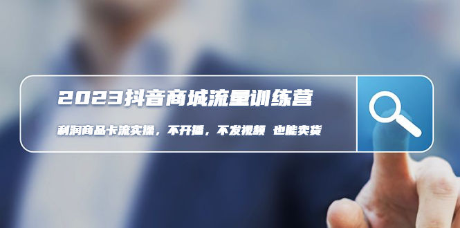 【副业项目5060期】2023抖音商城流量班：利润商品卡流实操，不开播-不发视频-也能卖货-青简副业网