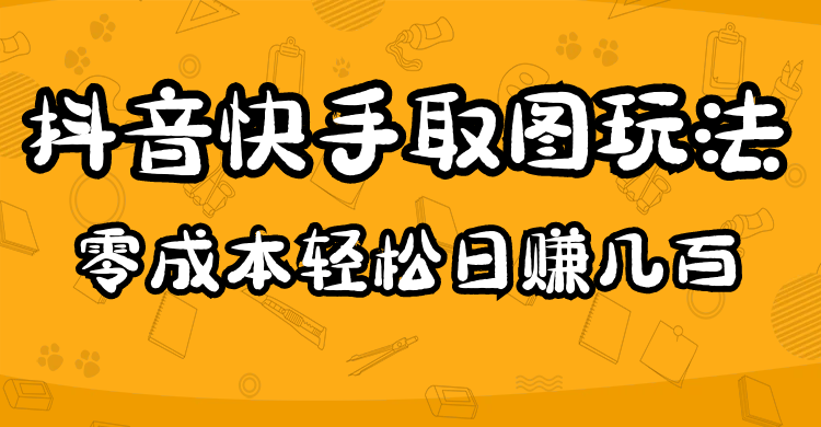 【副业项目5044期】2023抖音快手取图玩法：一个人在家就能做，超简单，0成本日赚几百-青简副业网