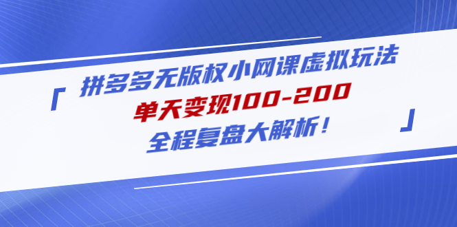 【副业项目5069期】拼多多无版权小网课虚拟玩法，单天变现100-200，全程复盘大解析-青简副业网