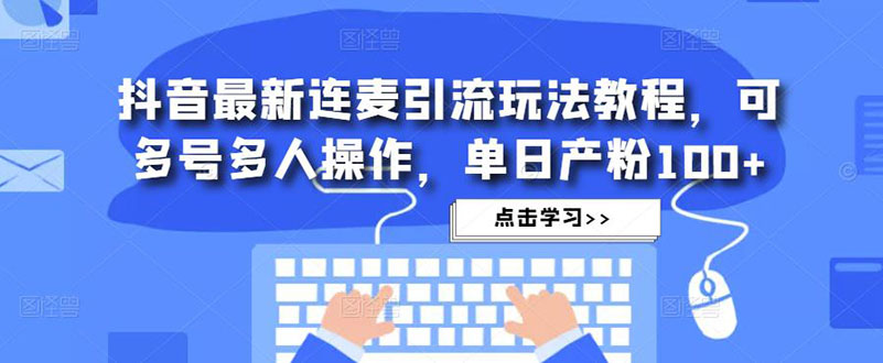 【副业项目5126期】抖音最新连麦引流玩法教程，可多号多人操作，单日产粉100+-青简副业网